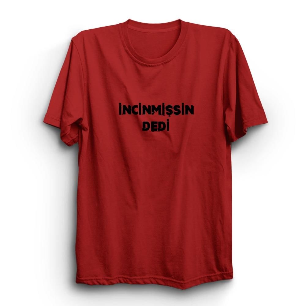 İncinmişsin Dedi Baskılı Tshirt